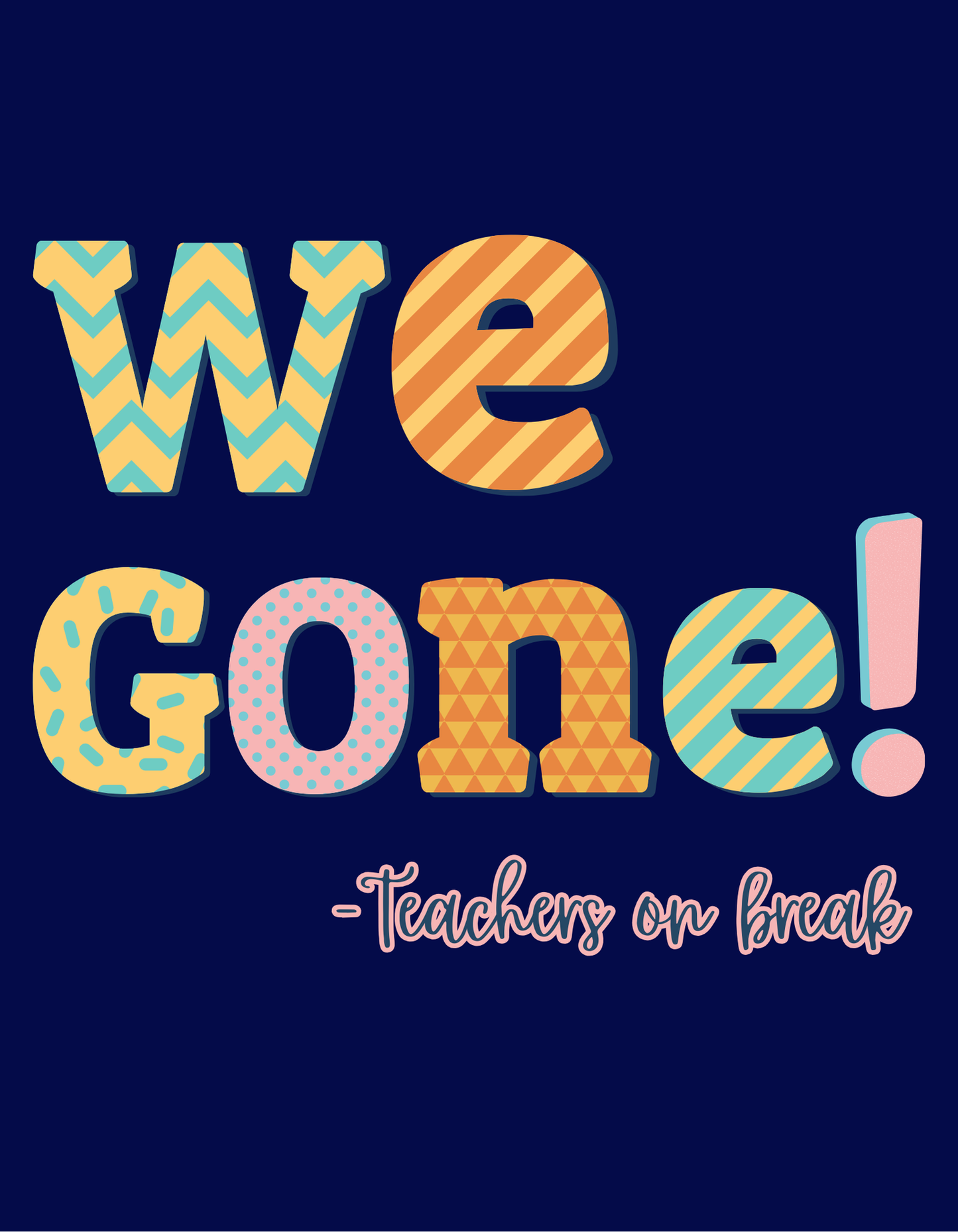 Custom Shirt - "We Gone! ~ Teachers"